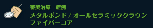 審美治療　症例　メタルボンド　オールセラミッククラウン　ファイバーコア