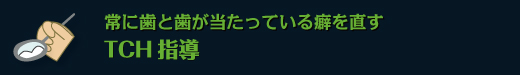 常に歯と歯が当たっている癖を直すTCH指導